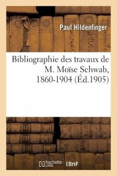 Bibliographie Des Travaux de M. Moïse Schwab, 1860-1904 - Hildenfinger, Paul