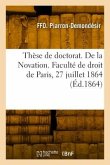 Thèse de doctorat. De la Novation. Faculté de droit de Paris, 27 juillet 1864
