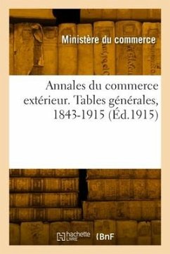 Annales du commerce extérieur. Tables générales, 1843-1915 - Ministere Du Commerce