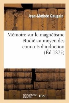 Mémoire sur le magnétisme étudié au moyen des courants d'induction - Gaugain, Jean-Mothée