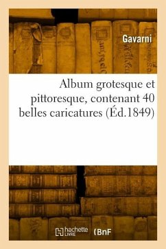 Album grotesque et pittoresque, contenant 40 belles caricatures - Gavarni