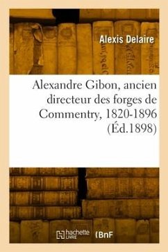 Alexandre Gibon, ancien directeur des forges de Commentry, 1820-1896 - Delaire, Alexis