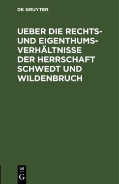 Ueber die Rechts- und Eigenthums-Verhältnisse der Herrschaft Schwedt und Wildenbruch