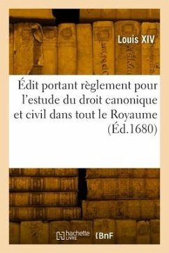 Édit Portant Règlement Pour l'Estude Du Droit Canonique Et Civil Dans Tout Le Royaume - Louis Xiv