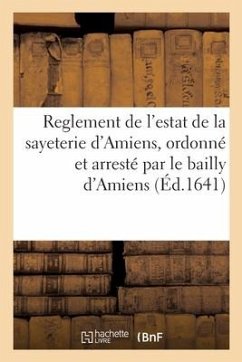 Reglement de l'estat de la sayeterie d'Amiens, ordonné et arresté par le bailly d'Amiens - France