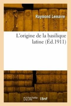 L'origine de la basilique latine - Lemaire, Raymond