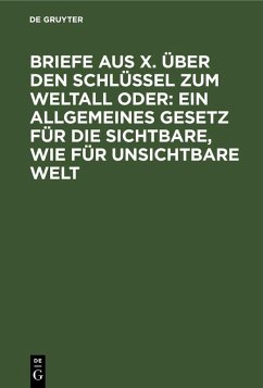 Cover Briefe aus X. über den Schlüssel zum Weltall oder: Ein allgemeines Gesetz für die sichtbare, wie für unsichtbare Welt