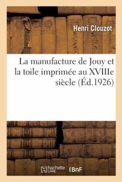 La manufacture de Jouy et la toile imprimée au XVIIIe siècle - Clouzot, Henri