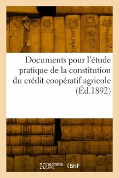 Documents Pour l'Étude Pratique de la Constitution Du Crédit Coopératif Agricole - Collectif