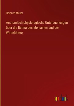 Anatomisch-physiologische Untersuchungen über die Retina des Menschen und der Wirbelthiere - Müller, Heinrich