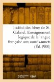 Institut des frères de Saint-Gabriel. Enseignement logique de la langue française aux sourds-muets