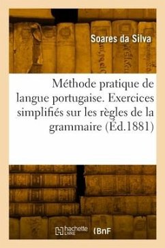 Nouvelle Méthode Pratique de Langue Portugaise. Exercices Simplifiés Sur Les Règles de la Grammaire - Da Silva, Soares