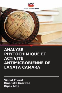 ANALYSE PHYTOCHIMIQUE ET ACTIVITÉ ANTIMICROBIENNE DE LANATA CAMARA - Thorat, Vishal;Gaikwad, Dinanath;Mali, Dipak