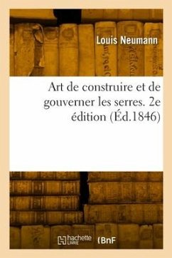 Art de Construire Et de Gouverner Les Serres. 2e Édition - Neumann, Louis