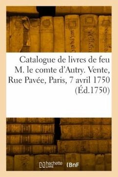 Catalogue de livres de feu M. le comte d'Autry. Vente, Rue Pavée, Paris, 7 avril 1750 - Collectif