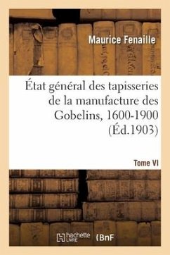 État général des tapisseries de la manufacture des Gobelins, 1600-1900. Tome VI - Fenaille, Maurice