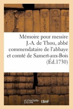 Mémoire Pour Messire J.-A. de Thou, Abbé Commendataire de l'Abbaye Et Comté de Samert-Aux-Bois - Guyot, G -A Mémoire Pour Messire J.-A. de Thou, Abbé Commendataire de l'Abbaye Et Comté de Samert-Aux-Bois - Guyot, G -A