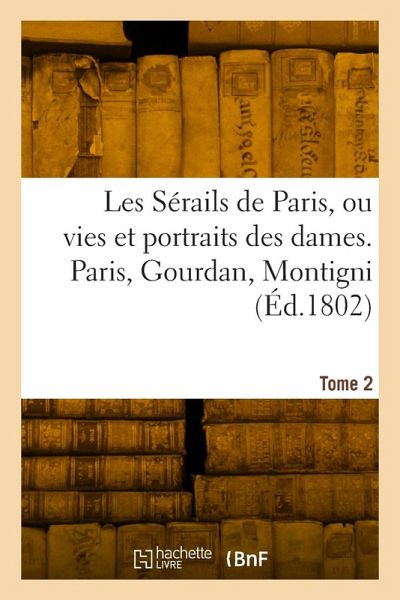 Les sérails de Paris ou vies et portraits des dames. Tome 2 Les sérails de Paris ou vies et portraits des dames. Tome 2