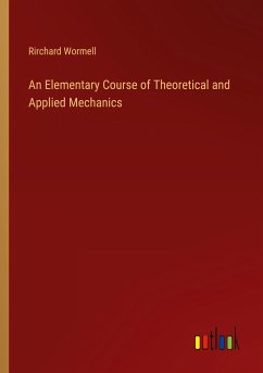 An Elementary Course of Theoretical and Applied Mechanics - Wormell, Rirchard