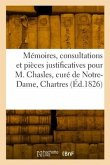 Mémoires, Consultations Et Pièces Justificatives Pour M. Chasles, Curé de la Paroisse Notre-Dame