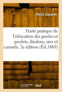 Traité pratique de l'éducation des poules et poulets, dindons, oies et canards. 2e édition - Espanet, Alexis