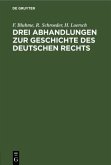 Drei Abhandlungen zur Geschichte des Deutschen Rechts