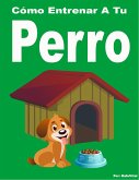 Cómo Entrenar A Tu Perro (eBook, ePUB) Cómo Entrenar A Tu Perro (eBook, ePUB)