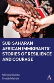 Sub-Saharan African Immigrants' Stories of Resilience and Courage (eBook, ePUB) Sub-Saharan African Immigrants' Stories of Resilience and Courage (eBook, ePUB)