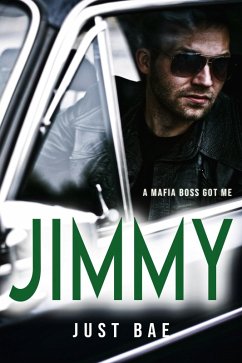 A Mafia Boss Got Me: Jimmy (Just Bae's Dark Mafia Romance Collection, #3) (eBook, ePUB) - Bae, Just