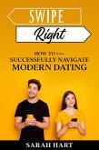 Swipe Right - How To Successfully Navigate Modern Dating (eBook, ePUB)