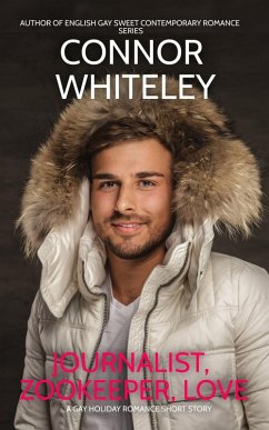 Journalist, Zookeeper, Love: A Gay Holiday Romance Short Story (The English Gay Sweet Contemporary Romance Stories) (eBook, ePUB) - Whiteley, Connor