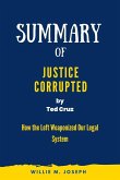 Summary of Justice Corrupted by Ted Cruz: How the Left Weaponized Our Legal System (eBook, ePUB)