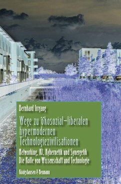 Wege zu ökosozial-liberalen hypermodernen Technologiezivilisationen - Irrgang, Bernhard