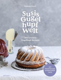 Susis Gugelhupfwelt. 200 kreative Gugelhupf-Rezepte - Dasch, Susanne