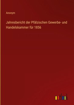 Jahresbericht der Pfälzischen Gewerbe- und Handelskammer für 1856 - Anonym