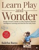 Learn Play and Wonder: Simple, Creative, Hands-on, Play Inspired, Multiple Intelligence Learning Activities for the Early Years