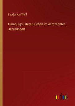 Hamburgs Literaturleben im achtzehnten Jahrhundert - Wehl, Feodor Von