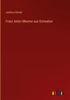 Franz Anton Mesmer aus Schwaben - Kerner, Justinus