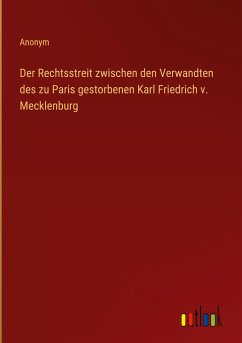 Der Rechtsstreit zwischen den Verwandten des zu Paris gestorbenen Karl Friedrich v. Mecklenburg