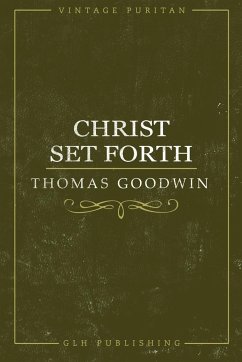 Christ Set Forth - Goodwin, Thomas