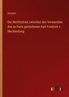 Der Rechtsstreit zwischen den Verwandten des zu Paris gestorbenen Karl Friedrich v. Mecklenburg