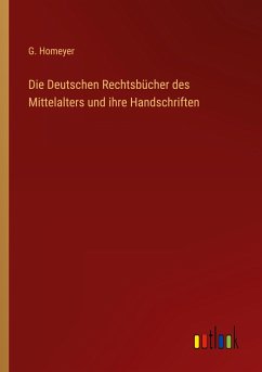Die Deutschen Rechtsbücher des Mittelalters und ihre Handschriften