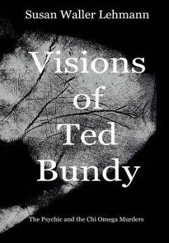 Visions of Ted Bundy: The Psychic and the Chi Omega Murders - Lehmann, Susan Waller