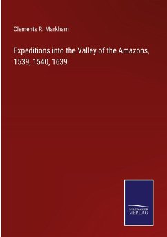 Expeditions into the Valley of the Amazons, 1539, 1540, 1639 - Markham, Clements R.