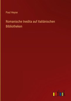 Romanische Inedita auf Italiänischen Bibliotheken - Heyse, Paul