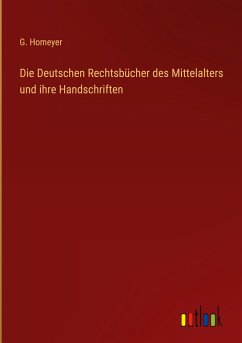 Die Deutschen Rechtsbücher des Mittelalters und ihre Handschriften