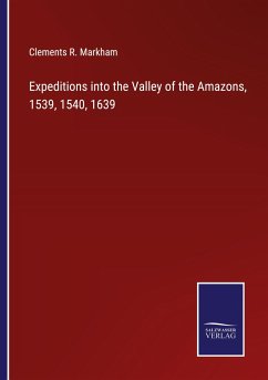 Expeditions into the Valley of the Amazons, 1539, 1540, 1639 - Markham, Clements R.