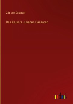 Des Kaisers Julianus Caesaren - Osiander, C. R. von