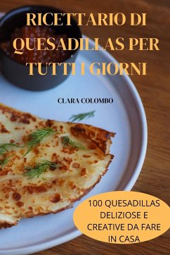 RICETTARIO DI QUESADILLAS PER TUTTI I GIORNI - Clara Colombo