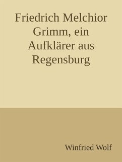 Friedrich Melchior Grimm, ein Aufklärer aus Regensburg (eBook, ePUB) - Wolf, Winfried